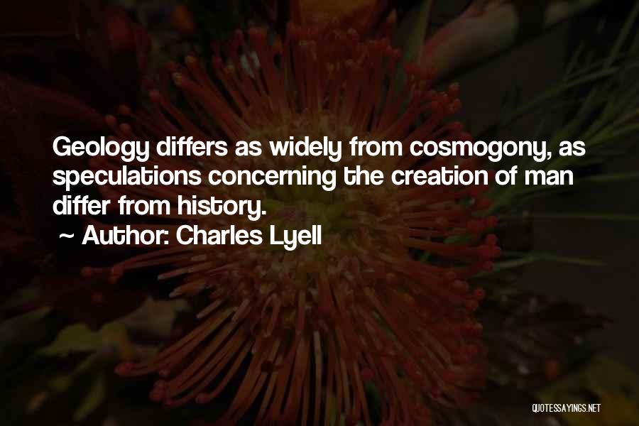 Charles Lyell Quotes: Geology Differs As Widely From Cosmogony, As Speculations Concerning The Creation Of Man Differ From History.