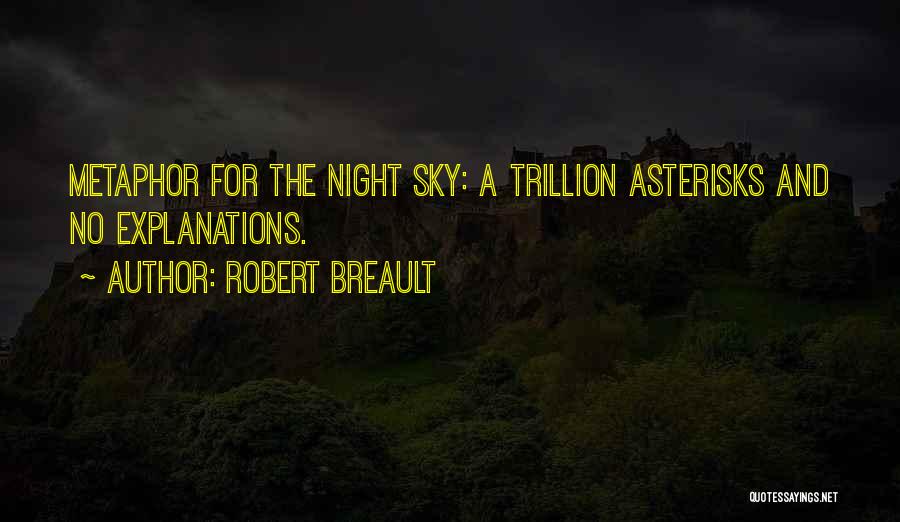 Robert Breault Quotes: Metaphor For The Night Sky: A Trillion Asterisks And No Explanations.