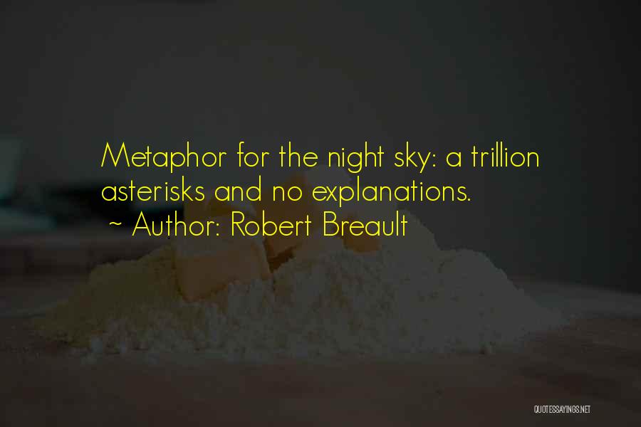 Robert Breault Quotes: Metaphor For The Night Sky: A Trillion Asterisks And No Explanations.