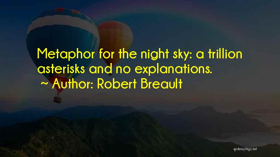 Robert Breault Quotes: Metaphor For The Night Sky: A Trillion Asterisks And No Explanations.