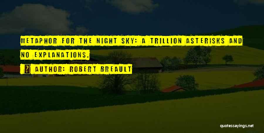 Robert Breault Quotes: Metaphor For The Night Sky: A Trillion Asterisks And No Explanations.