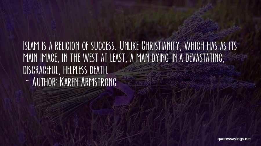 Karen Armstrong Quotes: Islam Is A Religion Of Success. Unlike Christianity, Which Has As Its Main Image, In The West At Least, A