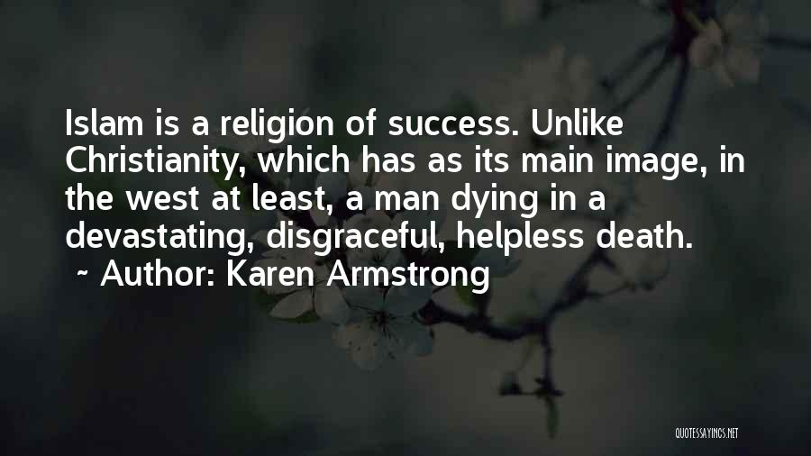 Karen Armstrong Quotes: Islam Is A Religion Of Success. Unlike Christianity, Which Has As Its Main Image, In The West At Least, A