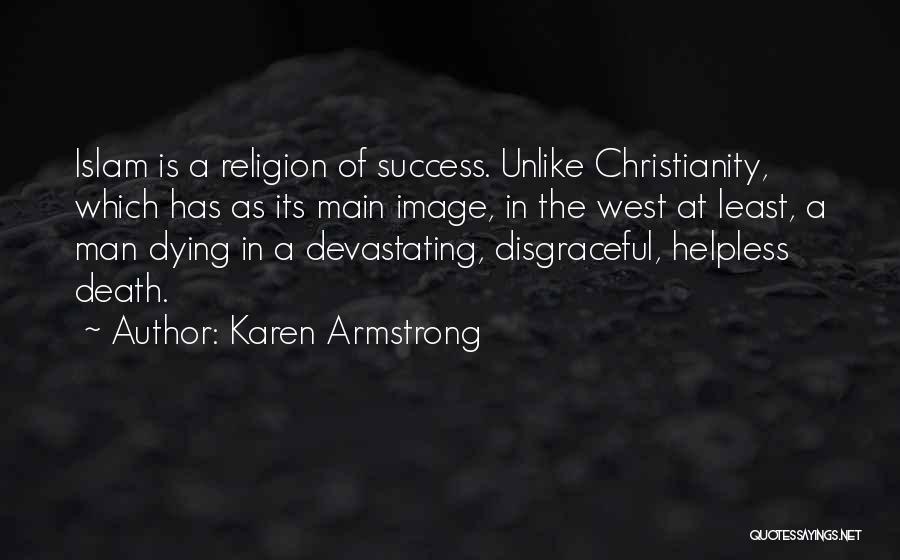 Karen Armstrong Quotes: Islam Is A Religion Of Success. Unlike Christianity, Which Has As Its Main Image, In The West At Least, A