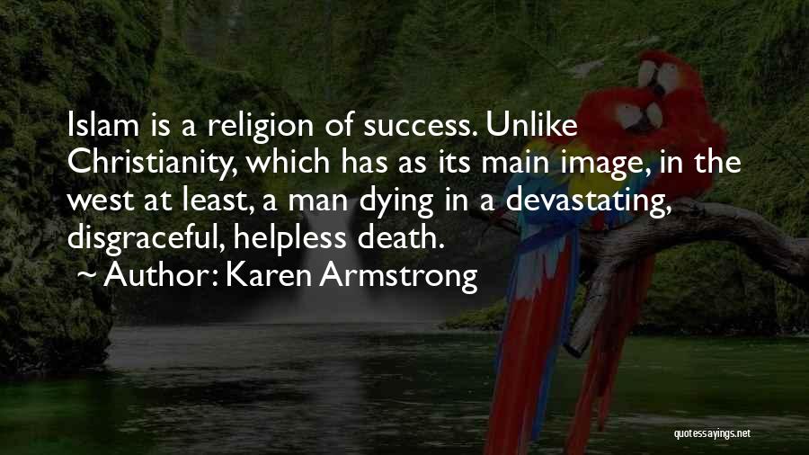 Karen Armstrong Quotes: Islam Is A Religion Of Success. Unlike Christianity, Which Has As Its Main Image, In The West At Least, A