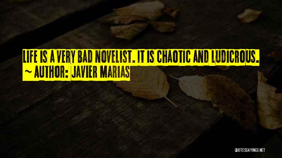 Javier Marias Quotes: Life Is A Very Bad Novelist. It Is Chaotic And Ludicrous.