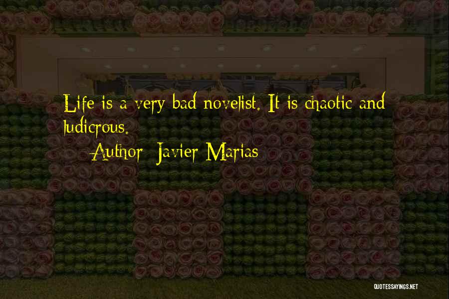 Javier Marias Quotes: Life Is A Very Bad Novelist. It Is Chaotic And Ludicrous.