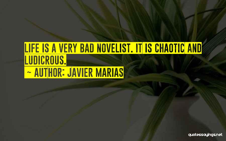 Javier Marias Quotes: Life Is A Very Bad Novelist. It Is Chaotic And Ludicrous.