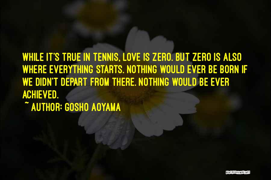 Gosho Aoyama Quotes: While It's True In Tennis, Love Is Zero. But Zero Is Also Where Everything Starts. Nothing Would Ever Be Born