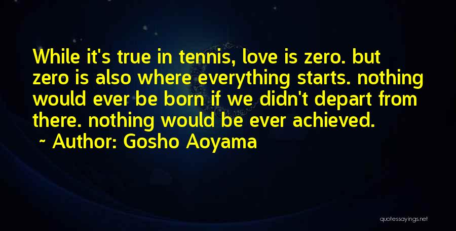 Gosho Aoyama Quotes: While It's True In Tennis, Love Is Zero. But Zero Is Also Where Everything Starts. Nothing Would Ever Be Born