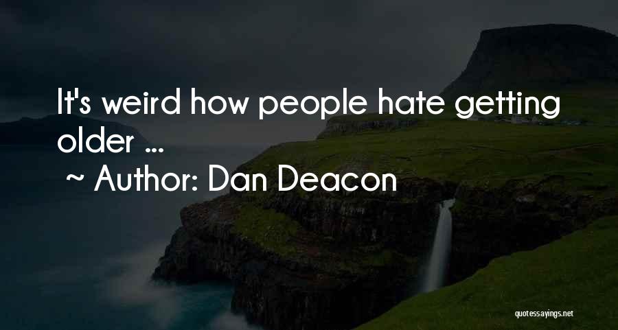 Dan Deacon Quotes: It's Weird How People Hate Getting Older ...