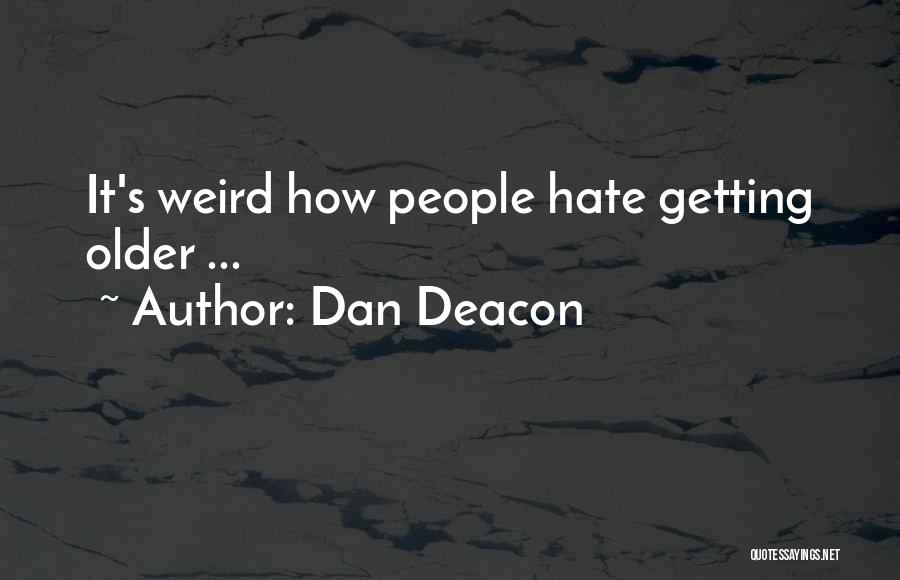 Dan Deacon Quotes: It's Weird How People Hate Getting Older ...