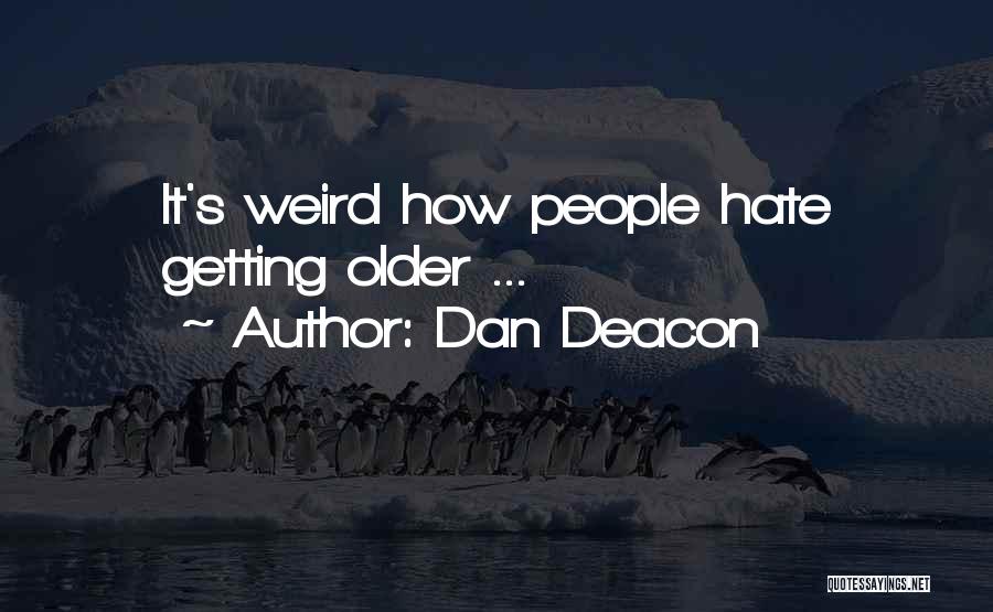 Dan Deacon Quotes: It's Weird How People Hate Getting Older ...