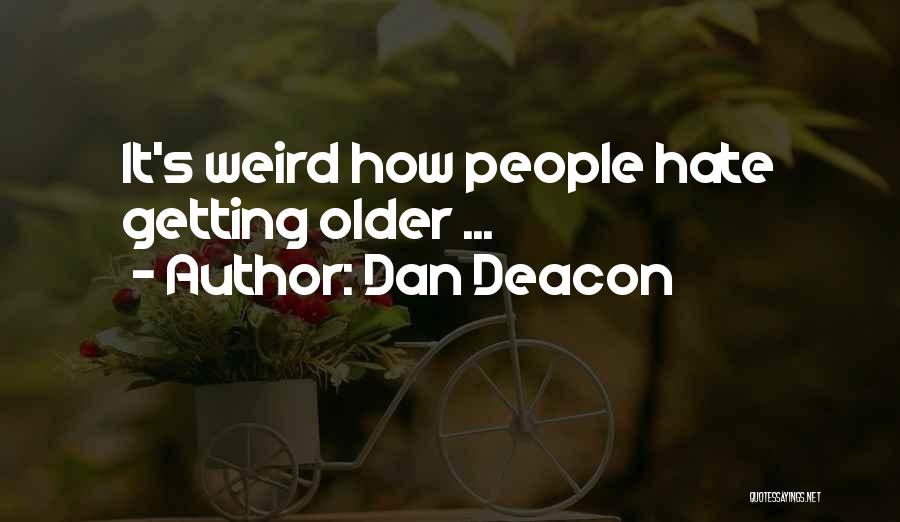 Dan Deacon Quotes: It's Weird How People Hate Getting Older ...