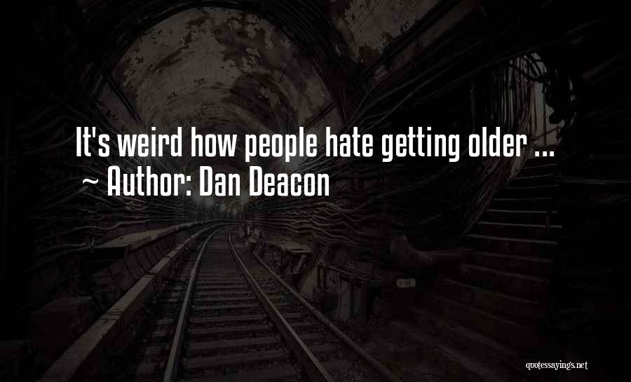 Dan Deacon Quotes: It's Weird How People Hate Getting Older ...