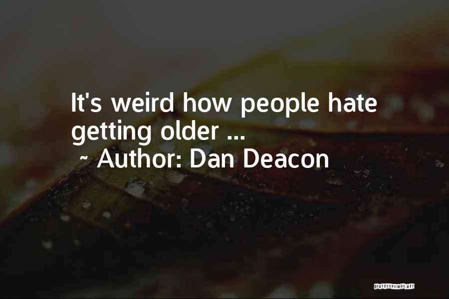 Dan Deacon Quotes: It's Weird How People Hate Getting Older ...