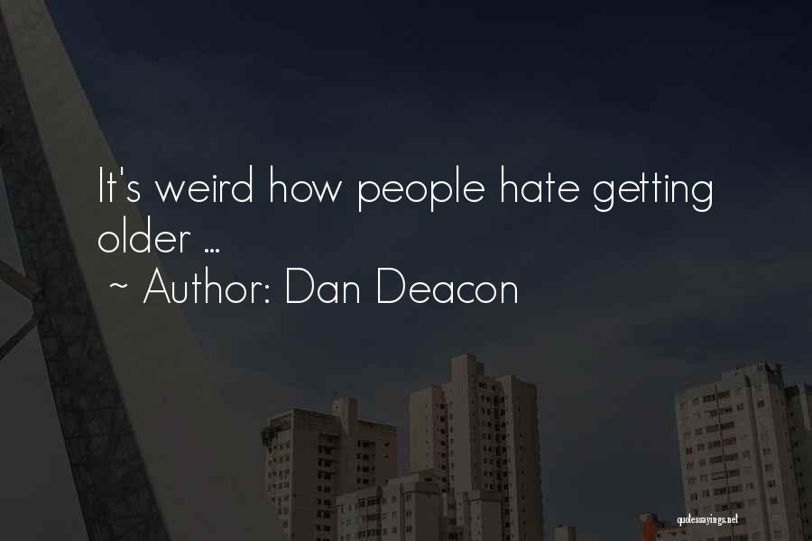 Dan Deacon Quotes: It's Weird How People Hate Getting Older ...