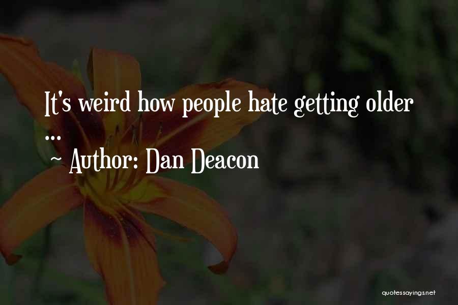 Dan Deacon Quotes: It's Weird How People Hate Getting Older ...