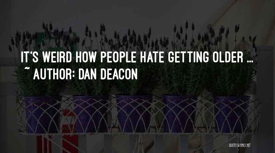 Dan Deacon Quotes: It's Weird How People Hate Getting Older ...