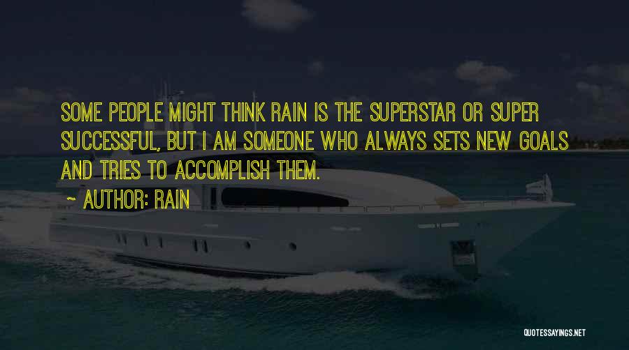 Rain Quotes: Some People Might Think Rain Is The Superstar Or Super Successful, But I Am Someone Who Always Sets New Goals