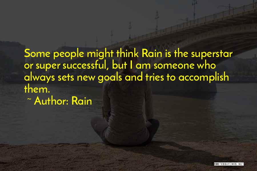 Rain Quotes: Some People Might Think Rain Is The Superstar Or Super Successful, But I Am Someone Who Always Sets New Goals