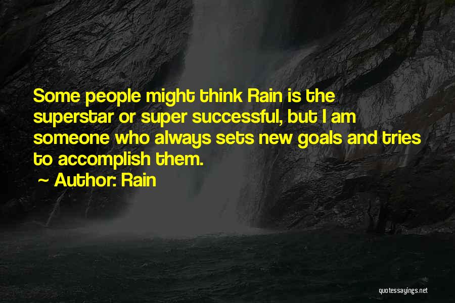 Rain Quotes: Some People Might Think Rain Is The Superstar Or Super Successful, But I Am Someone Who Always Sets New Goals