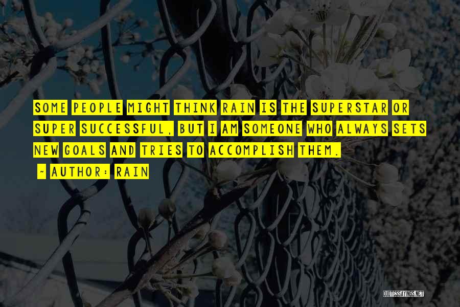 Rain Quotes: Some People Might Think Rain Is The Superstar Or Super Successful, But I Am Someone Who Always Sets New Goals