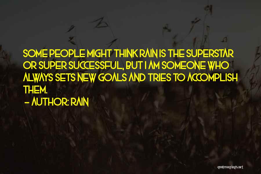 Rain Quotes: Some People Might Think Rain Is The Superstar Or Super Successful, But I Am Someone Who Always Sets New Goals