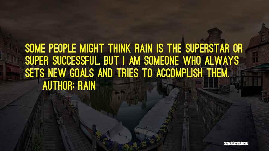 Rain Quotes: Some People Might Think Rain Is The Superstar Or Super Successful, But I Am Someone Who Always Sets New Goals