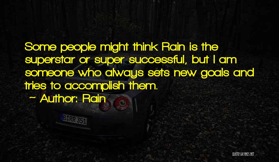 Rain Quotes: Some People Might Think Rain Is The Superstar Or Super Successful, But I Am Someone Who Always Sets New Goals