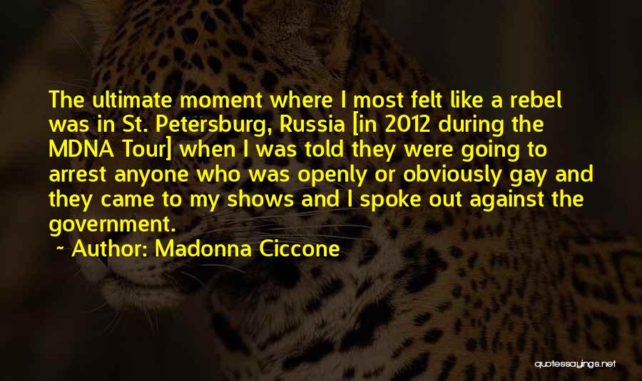 Madonna Ciccone Quotes: The Ultimate Moment Where I Most Felt Like A Rebel Was In St. Petersburg, Russia [in 2012 During The Mdna