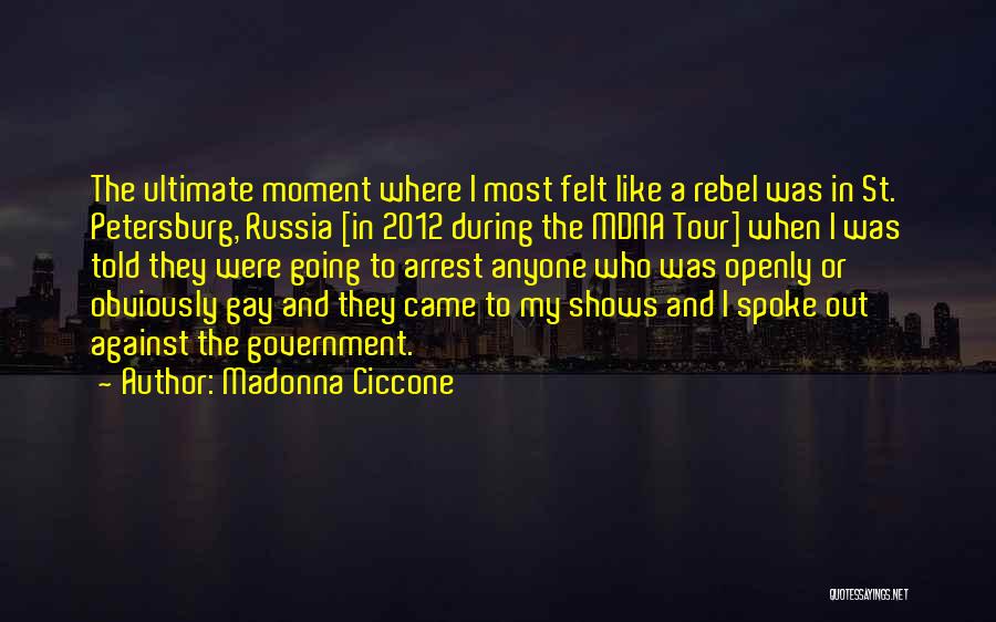 Madonna Ciccone Quotes: The Ultimate Moment Where I Most Felt Like A Rebel Was In St. Petersburg, Russia [in 2012 During The Mdna