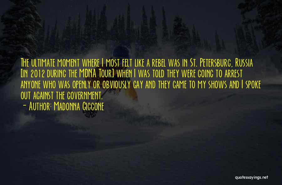 Madonna Ciccone Quotes: The Ultimate Moment Where I Most Felt Like A Rebel Was In St. Petersburg, Russia [in 2012 During The Mdna