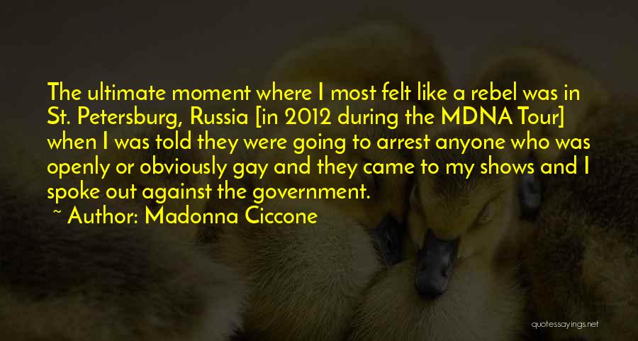 Madonna Ciccone Quotes: The Ultimate Moment Where I Most Felt Like A Rebel Was In St. Petersburg, Russia [in 2012 During The Mdna