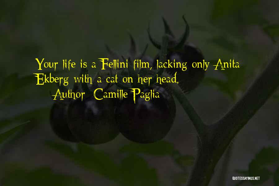 Camille Paglia Quotes: Your Life Is A Fellini Film, Lacking Only Anita Ekberg With A Cat On Her Head.