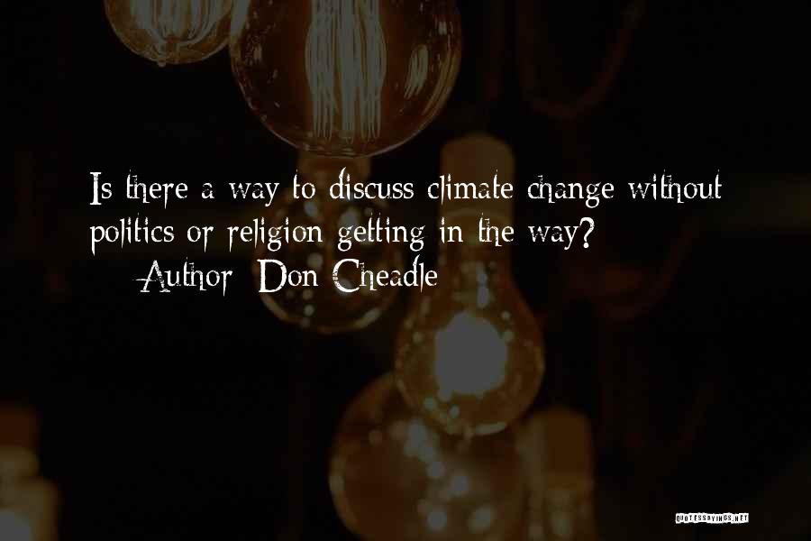 Don Cheadle Quotes: Is There A Way To Discuss Climate Change Without Politics Or Religion Getting In The Way?