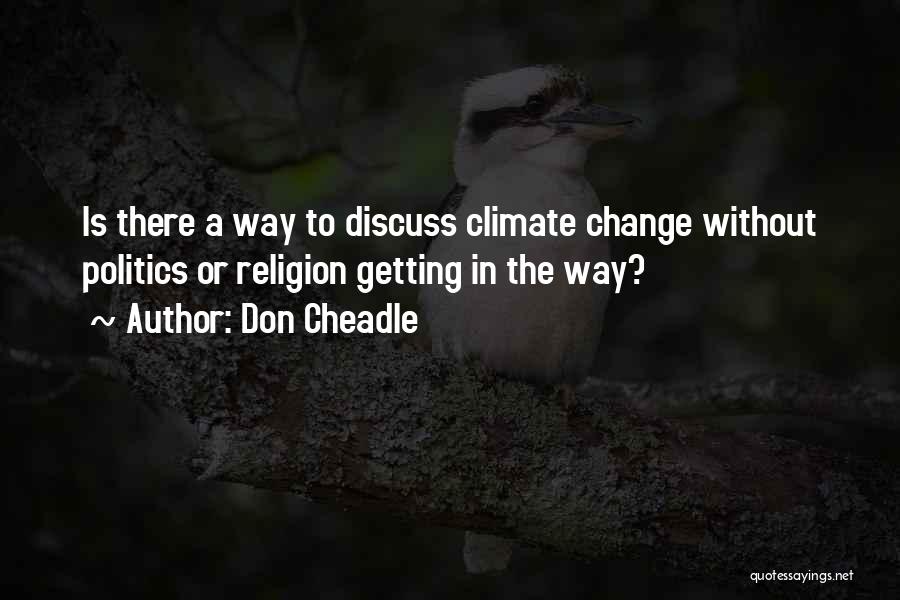 Don Cheadle Quotes: Is There A Way To Discuss Climate Change Without Politics Or Religion Getting In The Way?