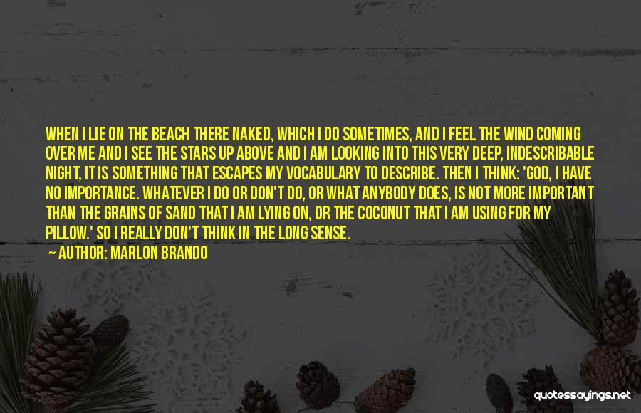 Marlon Brando Quotes: When I Lie On The Beach There Naked, Which I Do Sometimes, And I Feel The Wind Coming Over Me