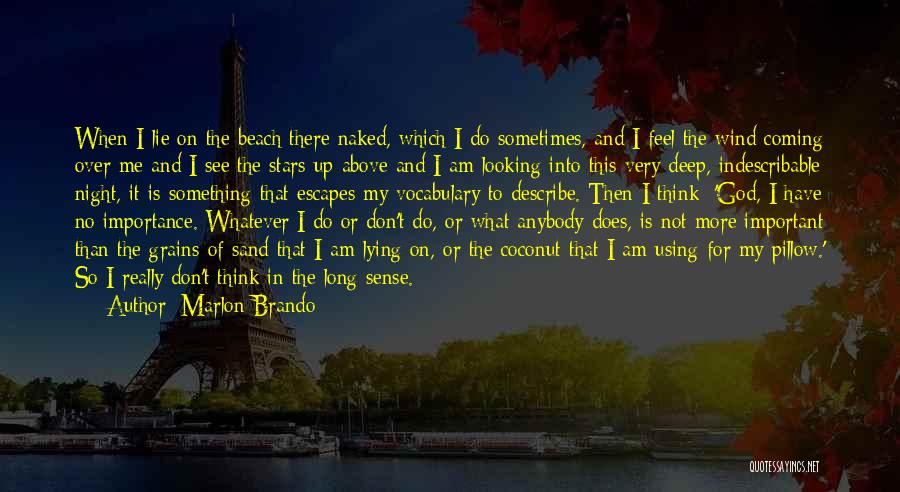 Marlon Brando Quotes: When I Lie On The Beach There Naked, Which I Do Sometimes, And I Feel The Wind Coming Over Me