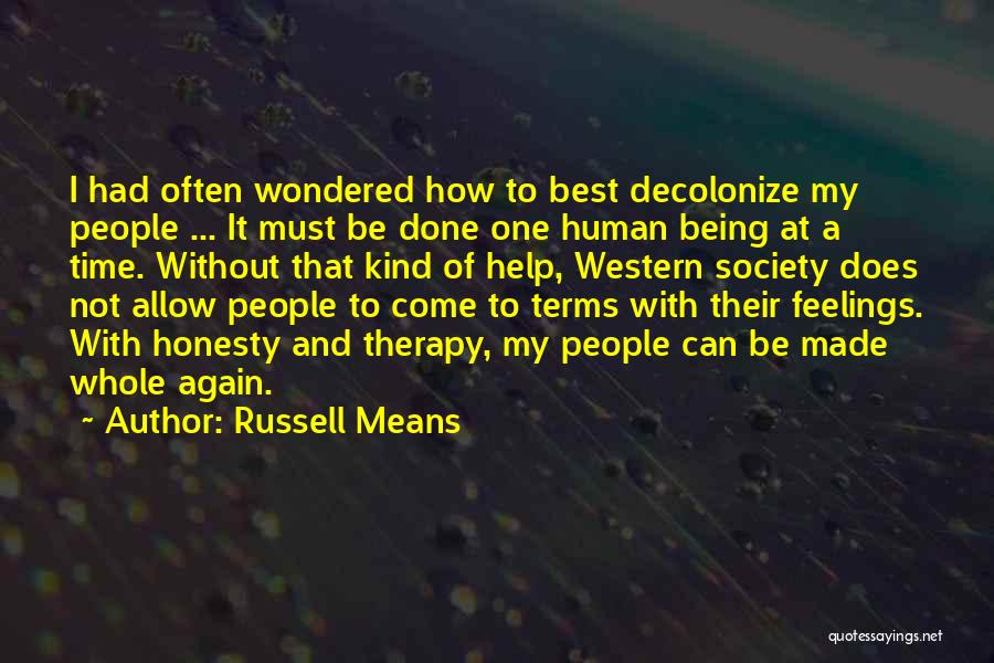 Russell Means Quotes: I Had Often Wondered How To Best Decolonize My People ... It Must Be Done One Human Being At A