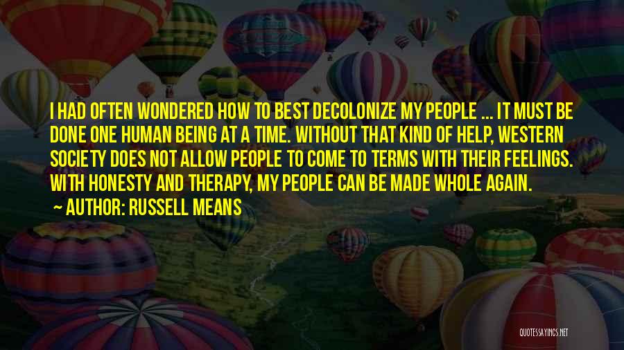 Russell Means Quotes: I Had Often Wondered How To Best Decolonize My People ... It Must Be Done One Human Being At A