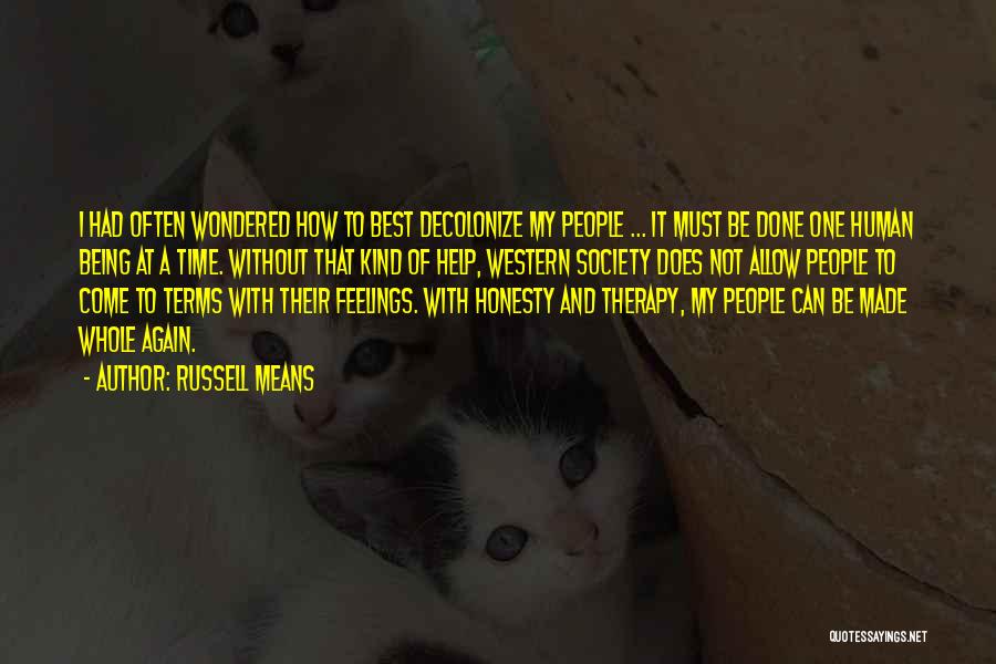 Russell Means Quotes: I Had Often Wondered How To Best Decolonize My People ... It Must Be Done One Human Being At A