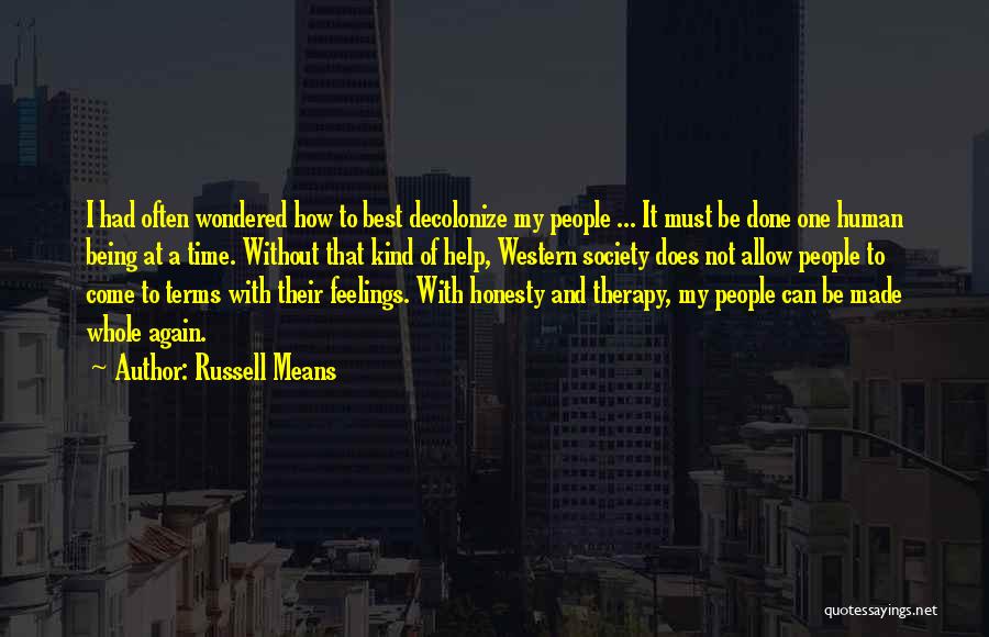 Russell Means Quotes: I Had Often Wondered How To Best Decolonize My People ... It Must Be Done One Human Being At A