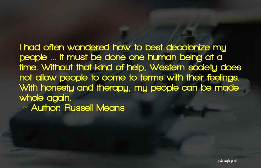 Russell Means Quotes: I Had Often Wondered How To Best Decolonize My People ... It Must Be Done One Human Being At A