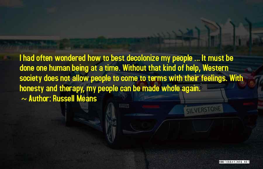 Russell Means Quotes: I Had Often Wondered How To Best Decolonize My People ... It Must Be Done One Human Being At A