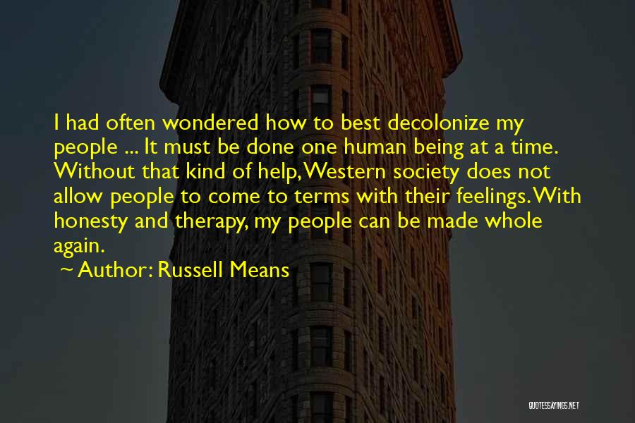 Russell Means Quotes: I Had Often Wondered How To Best Decolonize My People ... It Must Be Done One Human Being At A