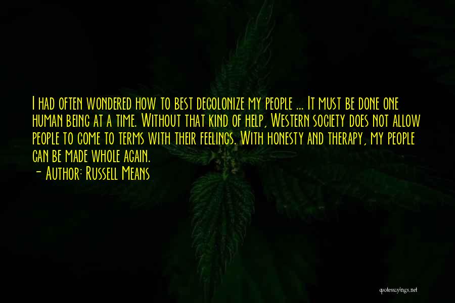 Russell Means Quotes: I Had Often Wondered How To Best Decolonize My People ... It Must Be Done One Human Being At A