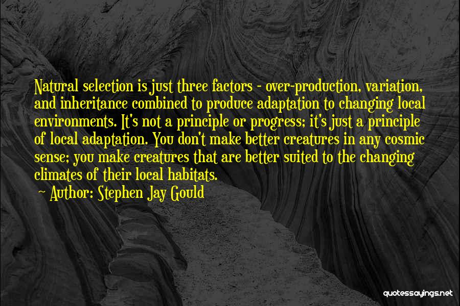 Stephen Jay Gould Quotes: Natural Selection Is Just Three Factors - Over-production, Variation, And Inheritance Combined To Produce Adaptation To Changing Local Environments. It's