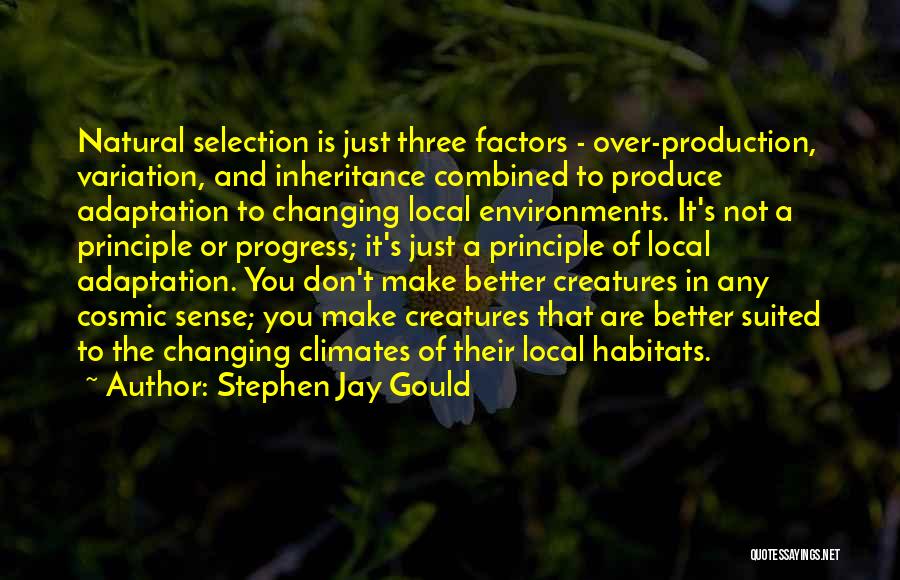 Stephen Jay Gould Quotes: Natural Selection Is Just Three Factors - Over-production, Variation, And Inheritance Combined To Produce Adaptation To Changing Local Environments. It's