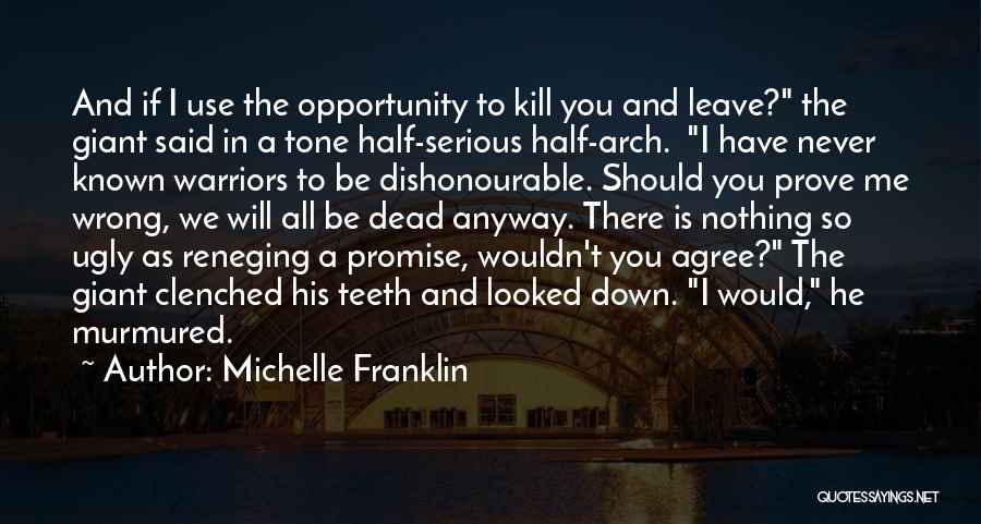 Michelle Franklin Quotes: And If I Use The Opportunity To Kill You And Leave? The Giant Said In A Tone Half-serious Half-arch. I